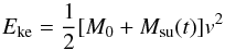 \begin{equation} E_{\rm ke} = {1\over 2} [M_0 + M_{\rm su}(t)]v^2 \label{Eke} \end{equation}