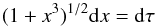 \begin{equation} (1+x^3)^{1/2} {\rm d}x = {\rm d}\tau \label{eqofmotion} \end{equation}