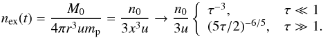 \begin{equation} n_{\rm ex}(t) = {M_0\over 4\pi r^3 u m_{\rm p}} = {n_0\over 3x^3 u} \rightarrow {n_0\over 3u}\left\{ \begin{array}{ll} \tau^{-3}, & \tau \ll 1 \\ (5\tau/2)^{-6/5} , & \tau \gg 1 . \end{array} \right. \end{equation}
