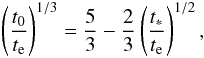 \begin{eqnarray} \left({t_0\over t_{\rm e}}\right)^{1/3}={5\over 3}-{2\over 3}\left({t_*\over t_{\rm e}}\right)^{1/2}, \end{eqnarray}