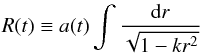\begin{eqnarray} R(t)\equiv a(t)\int {{\rm d}r\over\sqrt{1-kr^2}} \end{eqnarray}
