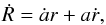 \begin{eqnarray} \dot{R}=\dot{a}r+a\dot{r}, \end{eqnarray}