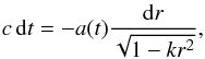\begin{eqnarray} c\,{\rm d}t=-a(t){{\rm d}r\over\sqrt{1-kr^2}}, \end{eqnarray}