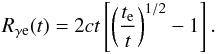 \begin{eqnarray} R_{\gamma {\rm e}}(t)=2ct\left[\left({t_{\rm e}\over t}\right)^{1/2}-1\right]. \end{eqnarray}