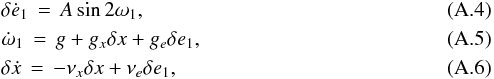 \appendix \setcounter{section}{1} \begin{eqnarray} \label{110812b} &&\delta \dot e_\p \,= \,A \sin 2 \w_\p , \\ \label{110812c} &&\dot \w_\p \,=\, g + g_x \delta x + g_e \delta e_\p , \\ \label{110812d} &&\delta \dot x \,=\, -\nu_x \delta x + \nu_e \delta e_\p , \end{eqnarray}