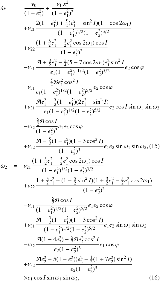 \begin{eqnarray} \label{110819a1} \dot \w_\p &=& \frac{\nu_\gr}{ (1-e_\p^2)} + \frac{\nu_1 \, x_\pp^2}{(1-e_\p^2)^2}\notag \\ &&+ \nu_{21} \frac{2 (1-e_\p^2) + \frac{5}{2} (e_\p^2 - \sin^2 I) (1 - \cos 2 \w_\p)}{(1-e_\p^2)^{1/2} (1-e_\c^2)^{3/2}} \notag\\ &&+ \nu_{22} \frac{(1 + \frac{3}{2} e_\p^2 - \frac{5}{2} e_\p^2 \cos 2 \w_\p ) \cos I}{(1-e_\c^2)^{2}} \notag\\ &&- \nu_{31} \frac{ \cA + \frac{3}{2} e_\p^2 - \frac{5}{4} (5 -7 \cos 2 \w_\p )e_\p^2 \sin^2 I}{e_\p (1-e_\p^2)^{-1/2} (1-e_\c^2)^{5/2}} e_\c \cos \vpi\notag \\ &&- \nu_{31} \frac{ \frac{5}{2} \cB e_\p^2 \cos^2 I}{e_\p (1-e_\p^2)^{1/2} (1-e_\c^2)^{5/2}} e_\c \cos \vpi \notag\\ &&+ \nu_{31} \frac{\cA e_\p^2 + \frac{5}{2} (1-e_\p^2) (2 e_\p^2 - \sin^2 I)}{e_\p (1-e_\p^2)^{1/2} (1-e_\c^2)^{5/2}} e_\c \cos I \sin \w_\p \sin \w_\c \notag\\ &&- \nu_{32} \frac{\frac{5}{2} \cB \cos I}{(1-e_\c^2)^{3}} e_\p e_\c \cos \vpi\notag \\ &&+ \nu_{32} \frac{\cA - \frac{5}{2} (1-e_\p^2) (1 - 3 \cos^2 I)}{(1-e_\c^2)^{3}} e_\p e_\c \sin \w_\p \sin \w_\c , \\ \label{110819a2} \dot \w_\c &=& \nu_{21} \frac{(1 + \frac{3}{2} e_\p^2 - \frac{5}{2} e_\p^2 \cos 2 \w_\p) \cos I}{(1-e_\p^2)^{1/2} (1-e_\c^2)^{3/2}}\notag \\ &&+ \nu_{22} \frac{1 + \frac{3}{2} e_\p^2 + (1-\frac{5}{2} \sin^2 I) (1 + \frac{3}{2} e_\p^2 - \frac{5}{2} e_\p^2 \cos 2 \w_\p)}{(1-e_\c^2)^{2}}\notag \\ &&- \nu_{31} \frac{ \frac{5}{2} \cB \cos I}{(1-e_\p^2)^{1/2}(1-e_\c^2)^{5/2}} e_\p e_\c \cos \vpi \notag\\ &&+ \nu_{31} \frac{ \cA - \frac{5}{2} (1-e_\p^2) (1 - 3 \cos^2 I)}{(1-e_\p^2)^{1/2}(1-e_\c^2)^{5/2}} e_\p e_\c \sin \w_\p \sin \w_\c\notag \\ &&- \nu_{32} \frac{ \cA (1+4e_\c^2) + \frac{5}{2} \cB e_\c^2 \cos^2 I}{e_\c (1-e_\c^2)^{3}} e_\p \cos \vpi \notag\\ &&+ \nu_{32} \frac{\cA e_\c^2 + 5 (1-e_\p^2) (e_\c^2 - \frac{1}{2}(1+ 7e_\c^2) \sin^2 I)}{e_\c (1-e_\c^2)^{3}} \notag \\ && \times e_\p \cos I \sin \w_\p \sin \w_\c , \end{eqnarray}