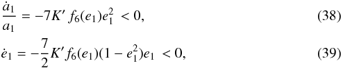 \begin{eqnarray} \label{090522a}&&\frac{\dot a_\p}{a_\p} = - 7 K_\pp' \, f_6(e_\p) e_\p^2 \, < 0 , \\ \label{090522b}&&\dot e_\p = - \frac{7}{2} K_\pp' f_6(e_\p) (1-e_\p^2) e_\p \, < 0 , \end{eqnarray}
