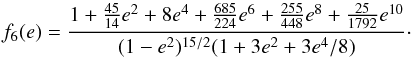 \begin{equation} f_6(e)=\frac{1 + \frac{45}{14} e^2 + 8e^4 + \frac{685}{224} e^6 + \frac{255}{448} e^8 + \frac{25}{1792}e^{10}}{(1-e^2)^{15/2} (1 + 3e^2 + 3e^4/8)}\cdot \label{090527a} \end{equation}