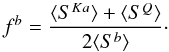 \begin{equation} f^b = \frac{\langle S^{Ka}\rangle + \langle S^{Q}\rangle}{2\langle S^b\rangle}\cdot \label{eq:scaling} \end{equation}