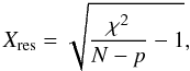 \begin{equation} \label{eq:Xrms} X_{\rm res} = \sqrt{\frac{\chi^2}{N-p} - 1}, \end{equation}
