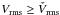 \hbox{$V_{\rm rms} \ge \check V_{\rm rms}$}