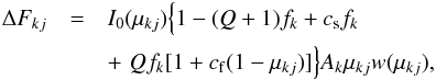 \begin{eqnarray} \Delta F_{kj} & = & I_{0}(\mu_{kj}) \Big\{ 1-(Q+1)f_{k} + c_{\rm s} f_{k} \nonumber \\ &&+ \,\, Q f_{k} [1+c_{\rm f} (1 -\mu_{kj})] \Big\} A_{k} \mu_{kj} {w}(\mu_{kj}), \label{delta_flux} \end{eqnarray}