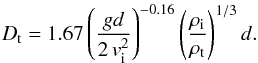 \begin{equation} D_{\rm t} = 1.67 \left(\frac{ g d}{2\, v_{\rm i}^2 }\right)^{-0.16} \left(\frac{\rho_{\rm i}} {\rho_{\rm t}}\right)^{1/3} d. \label{rt} \end{equation}