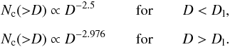\begin{eqnarray} &&N_{\rm c}({>}D) \propto D^{-2.5} \hspace*{0.95cm} \text{for} \qquad D < D_{\rm l}, \nonumber \\[2mm] \label{nd2} &&N_{\rm c}({>}D) \propto D^{-2.976} \qquad \text{for} \qquad D > D_{\rm l}. \end{eqnarray}