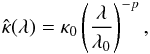 \begin{equation} \label{e_pl} \hat{\kappa}(\lambda) = \kappa_{\mathrm{0}}\left(\frac{\lambda}{\lambda_0}\right)^{-p}, \end{equation}