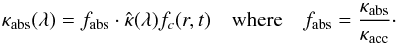 \begin{equation} \label{e_parkap2} \kappa_{\mathrm{abs}}(\lambda) = f_{\mathrm{abs}}\cdot\hat{\kappa}(\lambda) f_c(r,t)\quad\mathrm{where}\quad f_{\mathrm{abs}}=\frac{\kappa_{\mathrm{abs}}}{\kap}\cdot \end{equation}