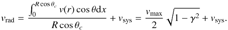 \begin{eqnarray} v_{\rm{rad}}=\frac{\int_0^{R\cos\theta_c}{v(r)\cos\theta}{\rm d}x}{R\cos\theta_c}+ v_{\rm{sys}}=\frac{v_{\rm{max}}}{2}\sqrt{1-\gamma^2} + v_{\rm{sys}}. \label{eq:preenchida} \end{eqnarray}