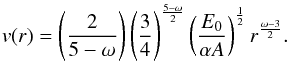 \begin{eqnarray} v(r)=\left(\frac{2}{5-\omega}\right)\left(\frac{3}{4}\right)^{\frac{5-\omega}{2} }\left(\frac{E_{0}}{\alpha A}\right)^{\frac{1}{2}}r^{\frac{\omega-3}{2}}. \label{eq:sedov2} \end{eqnarray}