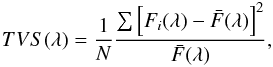 \begin{eqnarray} TVS(\lambda) = \frac{1}{N} \frac{\sum \left[ F_i(\lambda) - \bar{F}(\lambda) \right]^2}{\bar{F}(\lambda)}, \end{eqnarray}