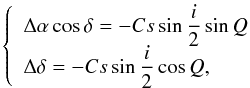 \begin{equation} \left\{\begin{array}{l} \displaystyle\Delta\alpha\cos\delta=-Cs\sin\frac{i}{2}\sin Q\\ \displaystyle\Delta\delta=-Cs\sin\frac{i}{2}\cos Q, \end{array}\right. \end{equation}
