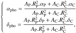 \begin{equation} \left\{ \begin{array}{l} \displaystyle\alpha_{\rm pho}=\frac{A_{\rm P}.R_{\rm P}^2.\alpha_{\rm P}+A_{\rm C}.R_{\rm C}^2.\alpha_{\rm C}}{A_{\rm P}.R_{\rm P}^2+A_{\rm C}.R_{\rm C}^2}\\[1mm] \displaystyle\delta_{\rm pho}=\frac{A_{\rm P}.R_{\rm P}^2.\delta_{\rm P}+A_{\rm C}.R_{\rm C}^2.\delta_{\rm C}}{A_{\rm P}.R_{\rm P}^2+A_{\rm C}.R_{\rm C}^2}, \end{array}\right. \end{equation}