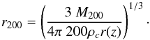\begin{equation} r_{200} = \left( \frac{3 \ M_{200}}{4 \pi \ 200 \rho_cr(z)} \right)^{1/3}\cdot \label{eq:34} \end{equation}