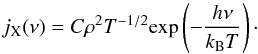 \begin{equation} j_{\rm X}(\nu) = C \rho^2 T^{-1/2} \mathrm{exp}\left(-\frac{h\nu}{k_{\rm B}T} \right) \cdot \label{eq:35} \end{equation}