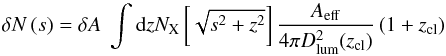 \begin{equation} \delta N \left(s\right) = \delta A \ \int \mathrm{d}z N_{\rm X}\left[\sqrt{s^2+z^2}\right] \frac{A_{\mathrm{eff}}}{4 \pi D_{\mathrm{lum}}^2(z_{\mathrm{cl}})} \left(1+z_{\mathrm{cl}}\right) \label{eq:38} \end{equation}