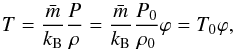 \begin{equation} T = \frac{\bar m}{k_\mathrm{B}}\frac{P}{\rho} = \frac{\bar m}{k_\mathrm{B}}\frac{P_0}{\rho_0}\varphi = T_0\varphi, \label{eq:08} \end{equation}