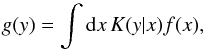 \begin{equation} g(y) = \int\mathrm{d} x\,K(y|x)f(x), \label{eq:16} \end{equation}