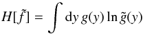 \begin{equation} H[\tilde f] = \int\mathrm{d} y\,g(y)\ln\tilde g(y) \label{eq:23} \end{equation}