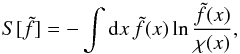 \begin{equation} S[\tilde f] = -\int\mathrm{d} x\,\tilde f(x)\ln\frac{\tilde f(x)}{\chi(x)}, \label{eq:24} \end{equation}