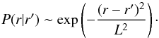 \begin{eqnarray*} P(r|r') \sim \exp \left(- \frac{(r-r')^2}{L^{2}}\right)\cdot \end{eqnarray*}