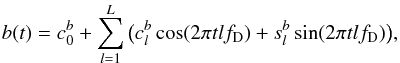 \begin{equation} b(t) = c_0^b + \sum\limits_{l = 1}^L {\big ( c_l^b\cos (2\pi tlf_{\rm D} ) + s_l^b\sin (2\pi tlf_{\rm D} )\big ),} \end{equation}