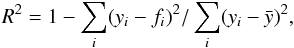 \begin{equation} R^2=1-{\sum \limits_i ({y_i - f_i})^2 / \sum \limits_i (y_i - {\bar y})^2}, \label{detcoef} \end{equation}