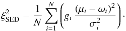 \begin{equation} \xi_{\rm SED}^2 = \frac{1}{N}\sum_{i=1}^N\left(g_i\,\frac{(\mu_i-\omega_i)^2}{\sigma_i^2}\right)\cdot \end{equation}