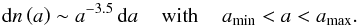 \begin{equation} {\rm d}n\left(a\right) \sim a^{-3.5}\,{\rm d}a {\hspace{0.4cm}\rm with \hspace{0.4cm}} a_{\rm min} < a < a_{\rm max}. \label{Eq:grain_sizes} \end{equation}