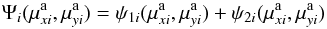 \begin{eqnarray} \Psi_{i}(\mu^{\rm a}_{xi},\mu^{\rm a}_{yi})=\psi_{1i}(\mu^{\rm a}_{xi},\mu^{\rm a}_{yi}) + \psi_{2i}(\mu^{\rm a}_{xi},\mu^{\rm a}_{yi}) \end{eqnarray}