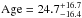 \hbox{${\rm Age}=24.7^{+16.7}_{-16.4}$}