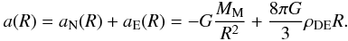 \begin{eqnarray} a (R) = a_{\rm N} (R) + a_{\rm E} (R) = - G \frac{M_{\rm M}}{R^2} +{\frac{8\pi G}{3}}\rho_{\rm DE}R. \label{Eq.4} \end{eqnarray}