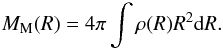 \begin{eqnarray} M_{\rm M} (R) = 4 \pi \int \rho(R) R^2 {\rm d}R. \end{eqnarray}
