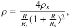 \begin{eqnarray} \rho = \frac{4\rho_s}{\frac{R}{R_{\rm s}}(1 + \frac{R}{R_{\rm s}})^2}, \label{Eq.13} \end{eqnarray}