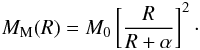 \begin{eqnarray} M_{\rm M} (R) = M_0 \left[\frac{R}{R + \alpha}\right]^2\cdot \label{Eq.17} \end{eqnarray}
