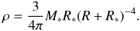 \begin{eqnarray} \rho = \frac{3}{4\pi} M_* R_* (R + R_*)^{-4}. \label{Eq.20} \end{eqnarray}