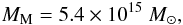 \begin{eqnarray} M_{\rm M} = 5.4 \times 10^{15}~M_{\odot}, \end{eqnarray}