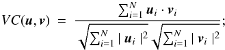\begin{eqnarray} VC(\u,\v) &=& \frac{ \sum_{i=1}^{N} {\u_{i}\cdot \v_{i}} } { \sqrt{\sum_{i=1}^{N} {\mid \u_{i}\mid^{2} }} \sqrt{\sum_{i=1}^{N} {\mid \v_{i} \mid^{2} }}}; \label{EqVC} \end{eqnarray}