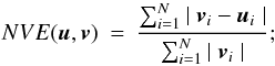 \begin{eqnarray} NVE(\u,\v) &=& \frac{ \sum_{i=1}^{N} {\mid \v_{i}- \u_{i}} \mid } { \sum_{i=1}^{N} {\mid \v_{i}\mid}} ; \label{EqNVE} \end{eqnarray}
