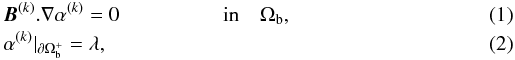 \begin{eqnarray} \label{Eqsgralphan} &&{\vec{B}}^{(k)}.\nabla \alpha^{(k)} = 0 \qquad \qquad \quad \textrm{in} \quad \Omega_{\rm b} , \\ \label{Eqsboundalphan} &&\alpha^{(k)}|_{\partial\Omega_{\rm b}^+} = \lambda , \end{eqnarray}