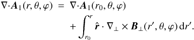\appendix \setcounter{section}{1} \begin{eqnarray} {{\nabla}\cdot}\bA_{1}(r,\theta,\varphi) &=& {{\nabla}\cdot}\bA_{1}(r_{0},\theta,\varphi) \nonumber \\ && + \int_{r_{0}}^{r}{\hat{\r}}\cdot\nabla_{\perp}\times\bBpe(r',\theta,\varphi)\ir' . \end{eqnarray}