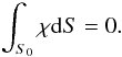 \appendix \setcounter{section}{1} \begin{eqnarray} \int_{S_{0}}\chi\d S = 0 . \label{EqChBound} \end{eqnarray}